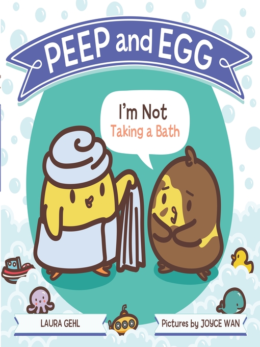 Title details for Peep and Egg: I'm Not Taking a Bath by Laura Gehl - Wait list